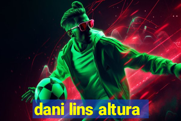 dani lins altura